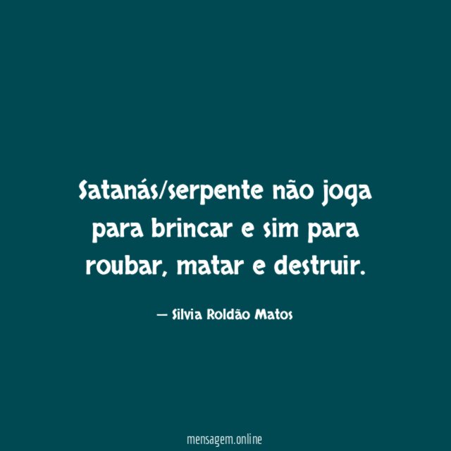 Satanás/serpente não joga para brincar e sim para roubar