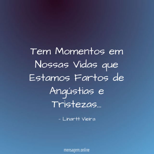 Tem Momentos em Nossas Vidas que Estamos Fartos