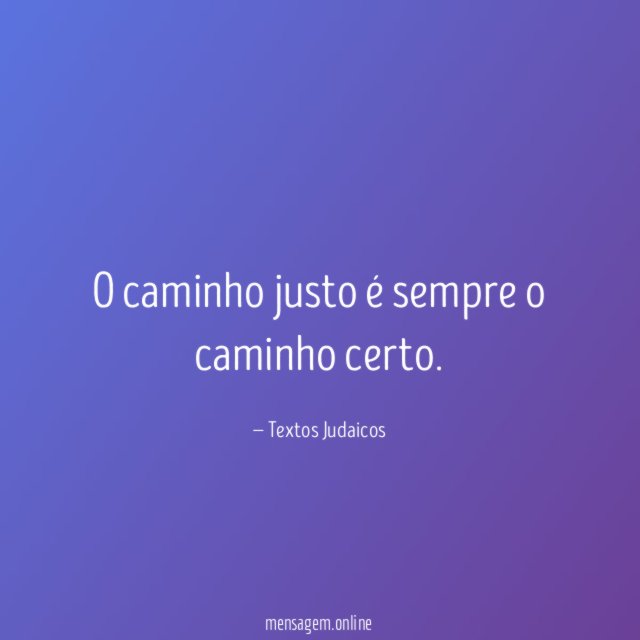 O caminho justo é sempre o caminho certo