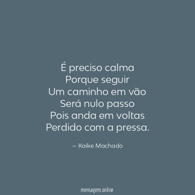 É preciso calma Porque seguir Um caminho em vão Será nulo