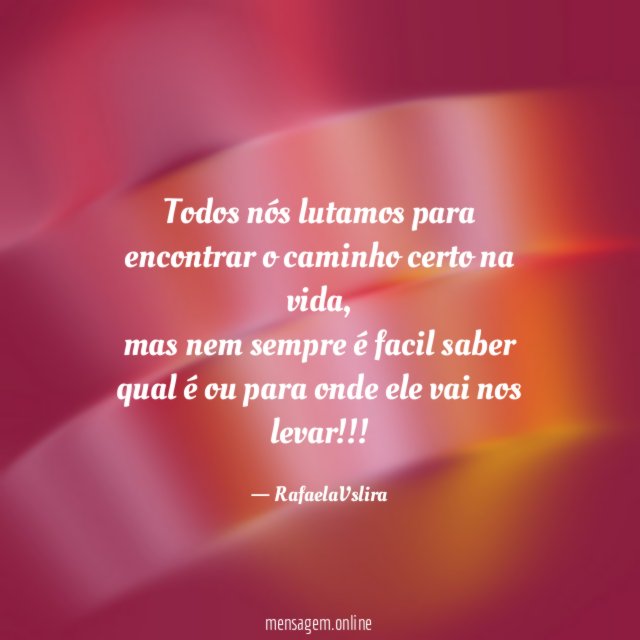 Todos nós lutamos para encontrar o caminho certo na vida