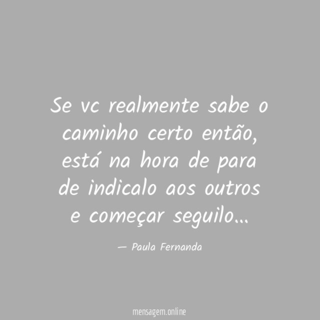 Se vc realmente sabe o caminho certo então