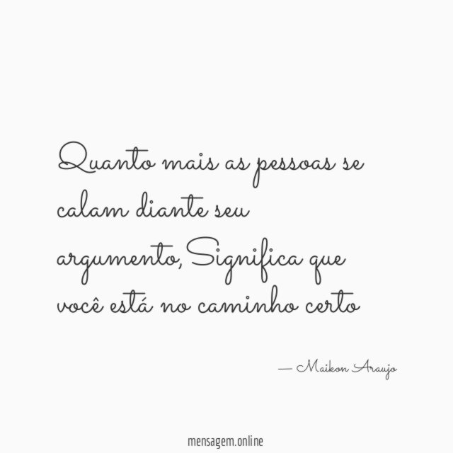 Quanto mais as pessoas se calam diante seu argumento