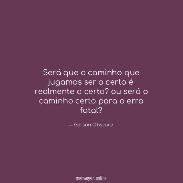 Será que o caminho que jugamos ser o certo é realmente o certo