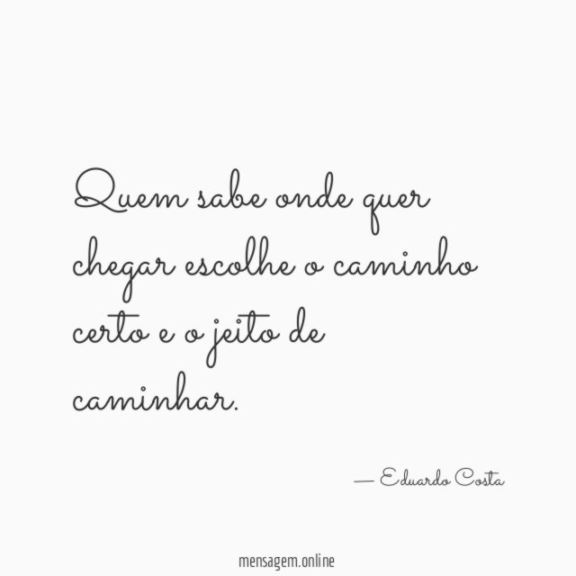 Quem sabe onde quer chegar escolhe o caminho