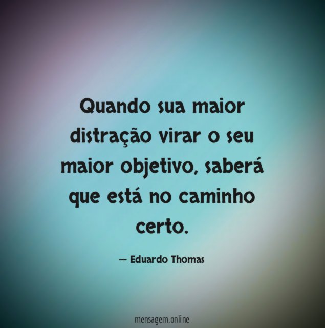 Quando sua maior distração virar o seu maior objetivo