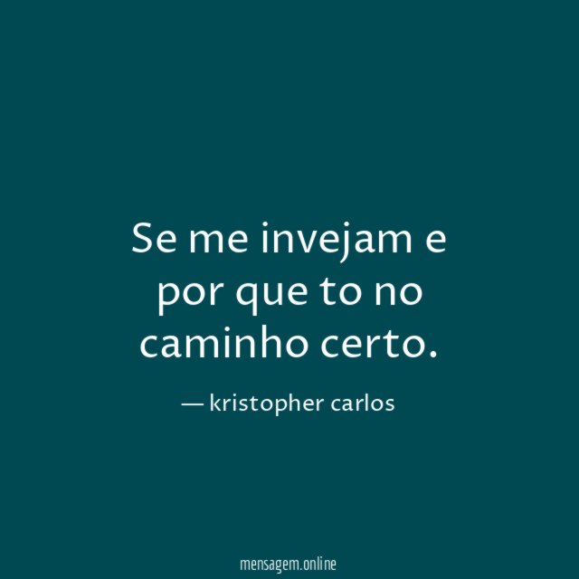 Se me invejam e por que to no caminho certo
