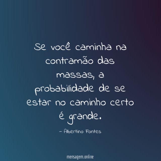 Se você caminha na contramão das massas