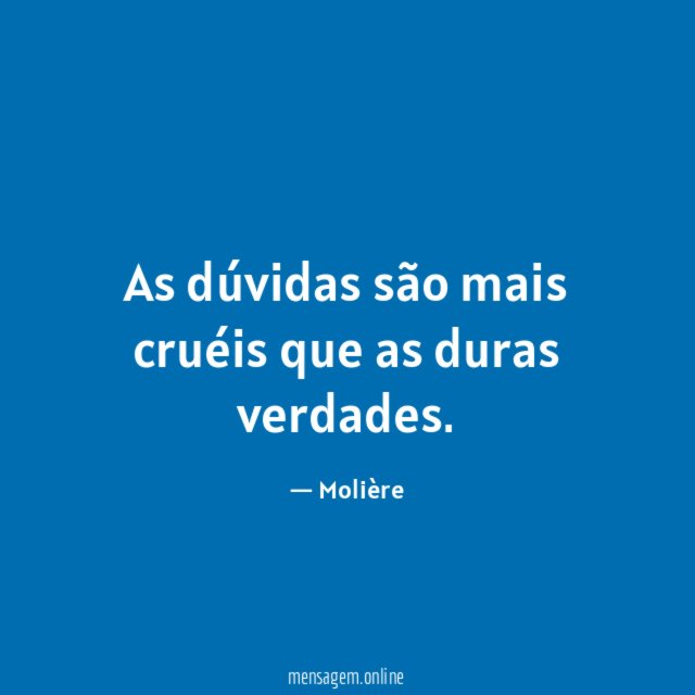 As dúvidas são mais cruéis que as duras verdades