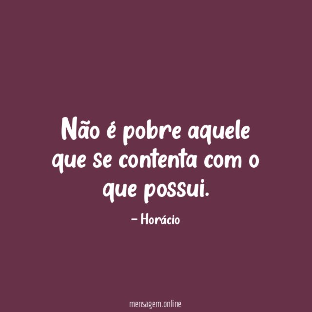 Não é pobre aquele que se contenta com o que possui