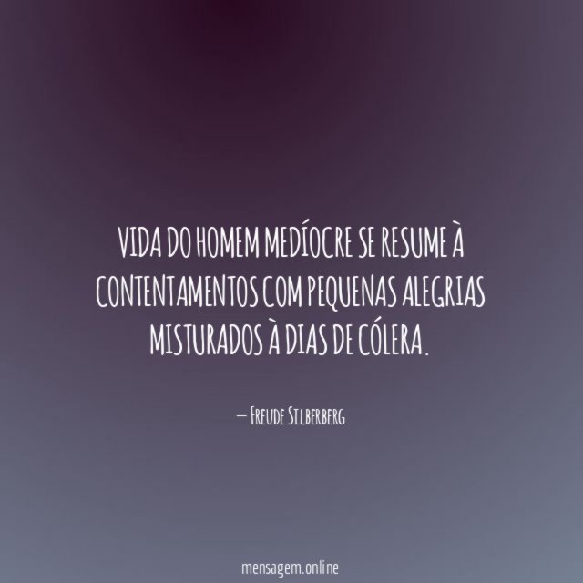 Vida do homem medíocre se resume à contentamentos
