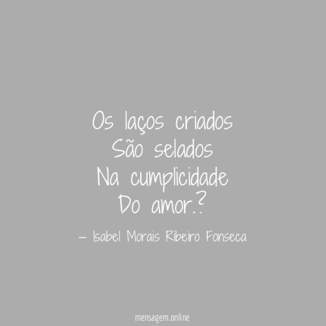 Os laços criados São selados Na cumplicidade Do amor