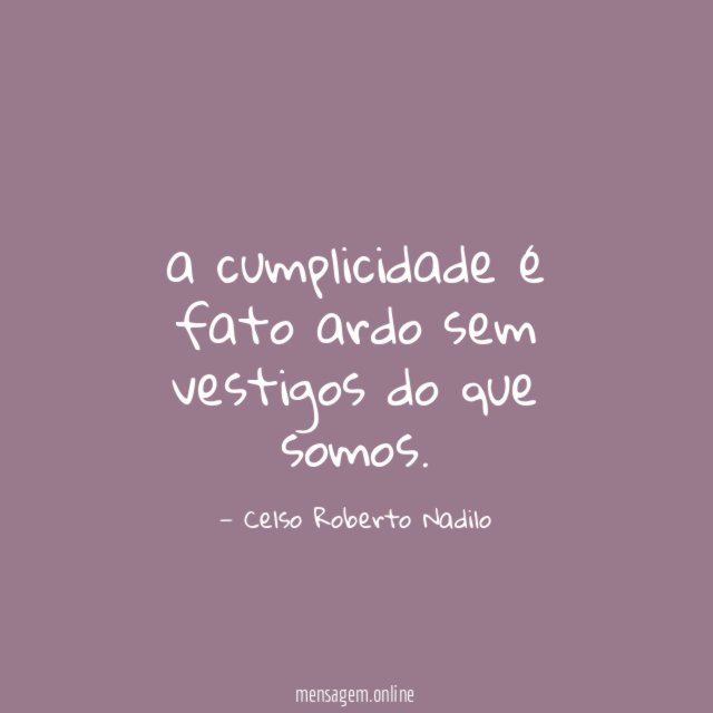 a cumplicidade é fato ardo sem vestigos do que somos