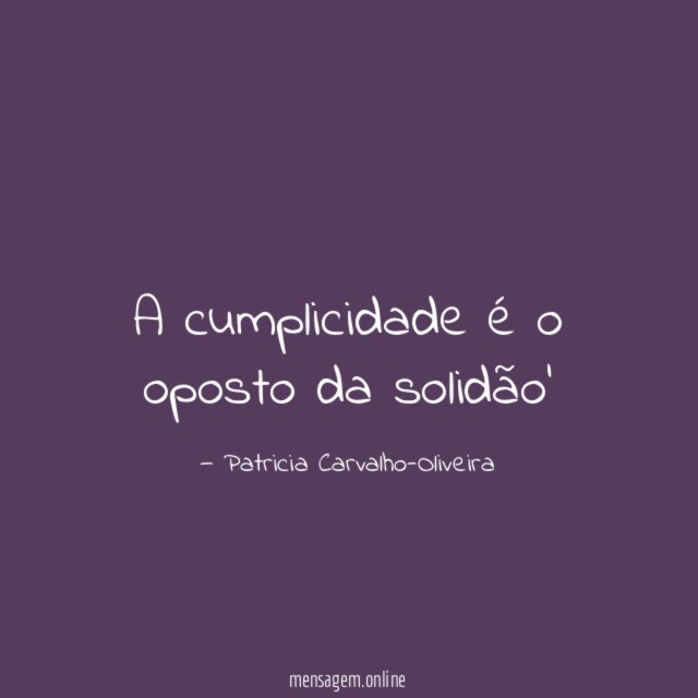 A cumplicidade é o oposto da solidão'