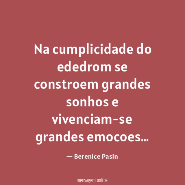 Na cumplicidade do ededrom se constroem grandes sonhos e vivenciam-se grandes emocoes