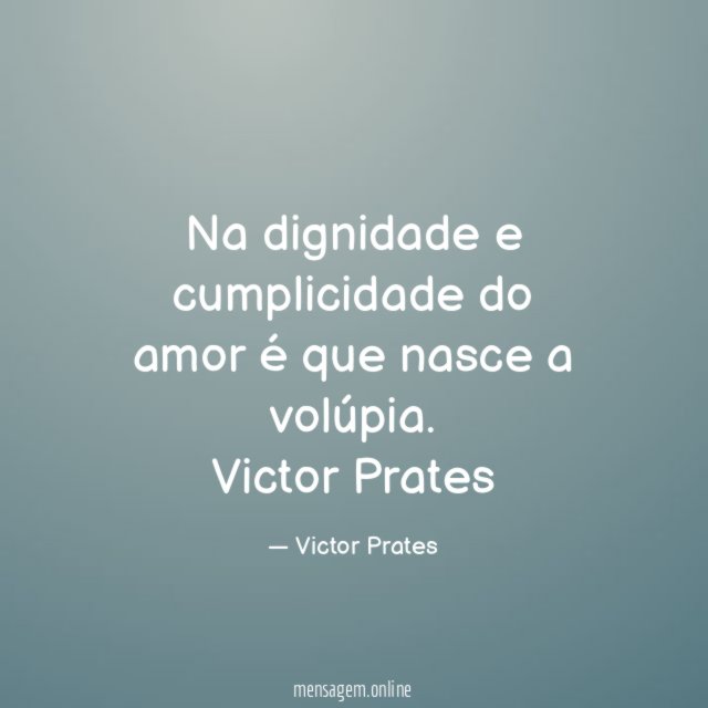 Na dignidade e cumplicidade do amor é que nasce a volúpia