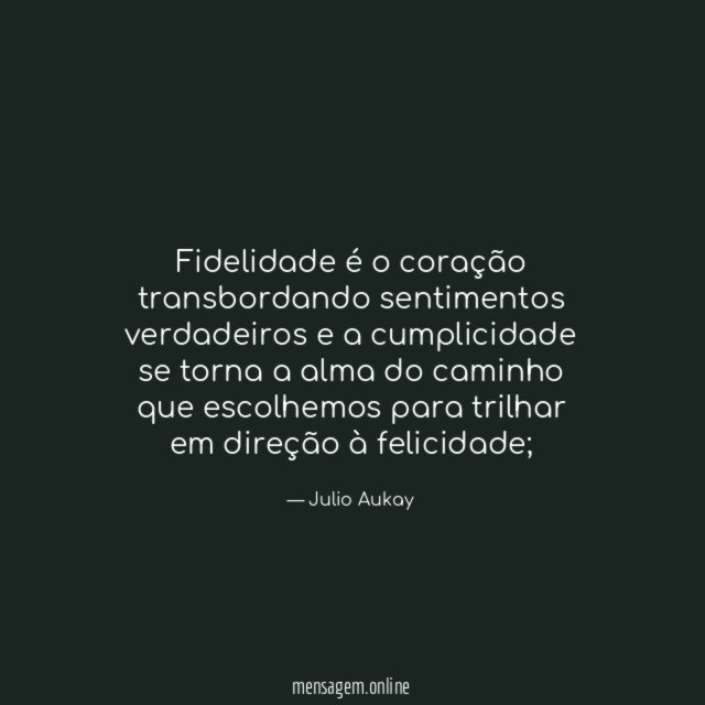 Fidelidade é o coração transbordando sentimentos verdadeiros