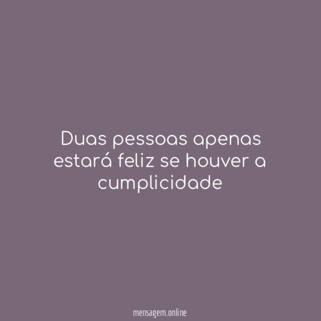Duas pessoas apenas estará feliz se houver a cumplicidade