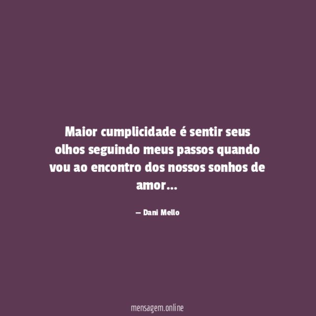 Maior cumplicidade é sentir seus olhos seguindo meus