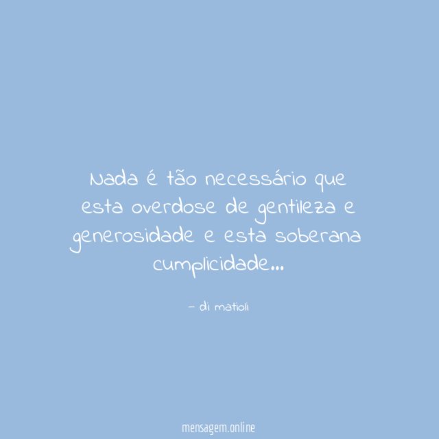 Nada é tão necessário que esta overdose de