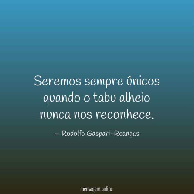 Seremos sempre únicos quando o tabu alheio nunca nos reconhece