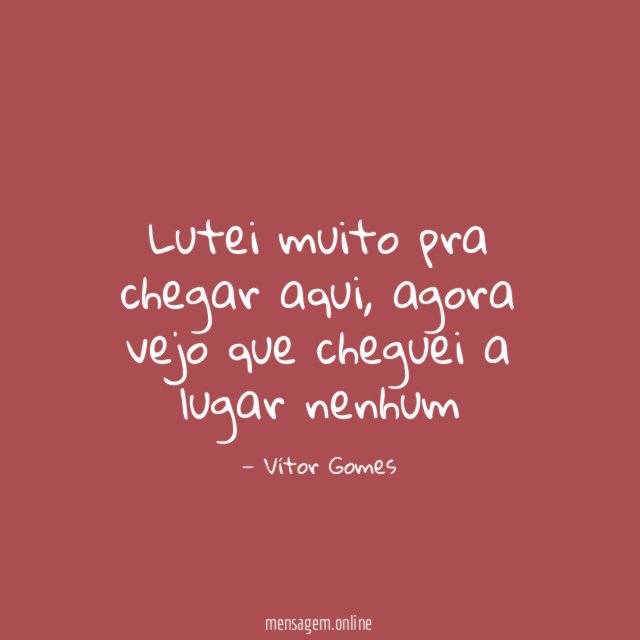 Lutei muito pra chegar aqui