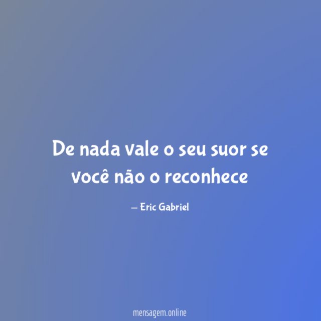 De nada vale o seu suor se você não o reconhece