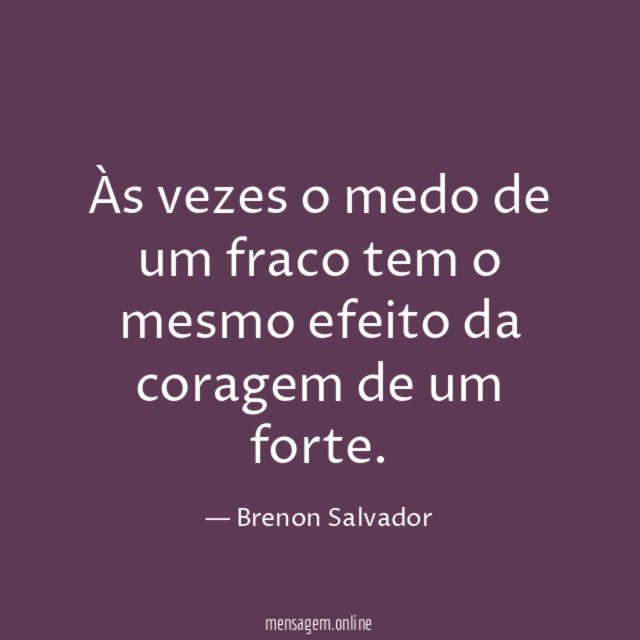 Às vezes o medo de um fraco tem