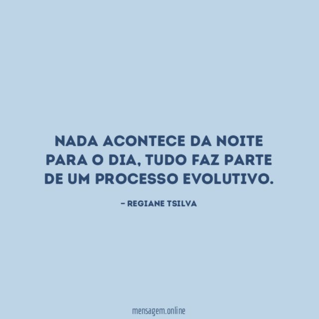 Nada acontece da noite para o dia