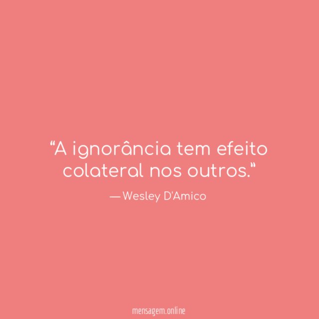 A ignorância tem efeito colateral nos outros