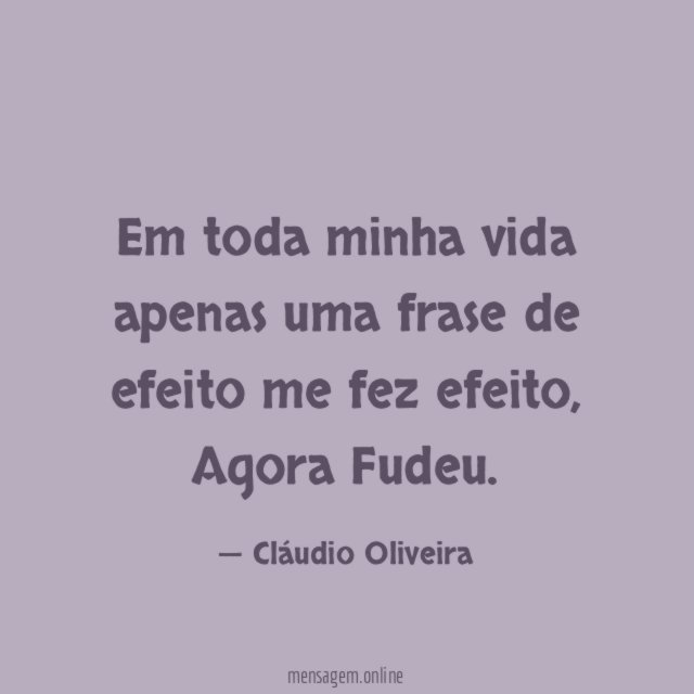 Em toda minha vida apenas uma frase de efeito me fez efeito