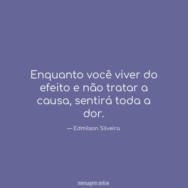 Enquanto você viver do efeito e não tratar a causa
