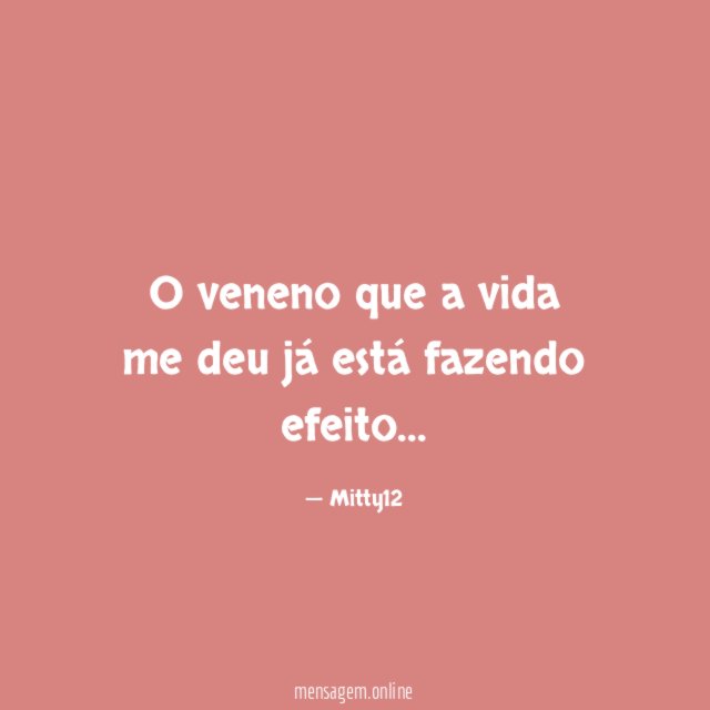 O veneno que a vida me deu já está fazendo efeito