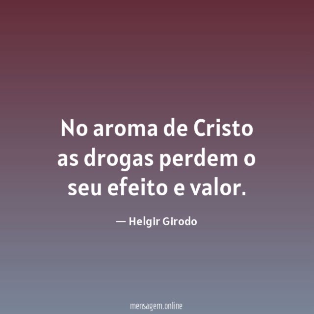 No aroma de Cristo as drogas perdem o seu efeito e valor