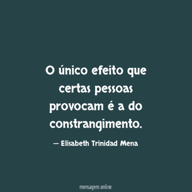 O único efeito que certas pessoas provocam é a do constrangimento