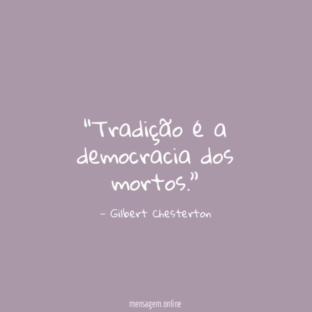 Tradição é a democracia dos mortos