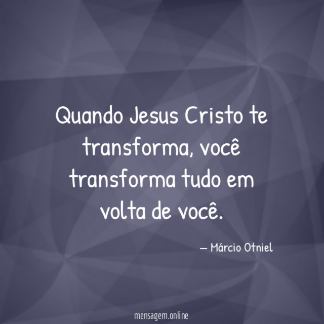 Quando Jesus Cristo te transforma