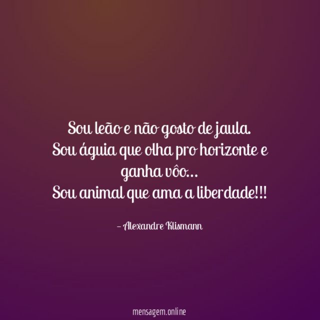 Sou leão e não gosto de jaula.