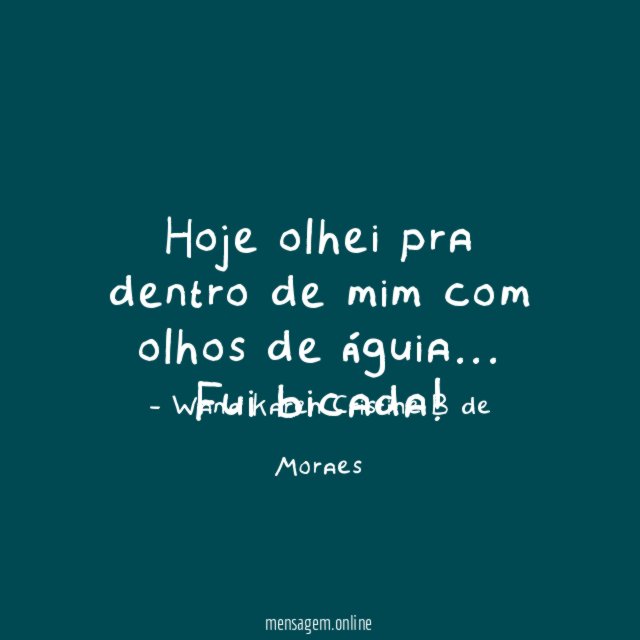 Hoje olhei pra dentro de mim com olhos de águia