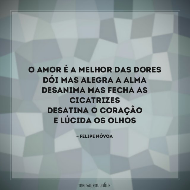 O amor é a melhor das dores Dói mas