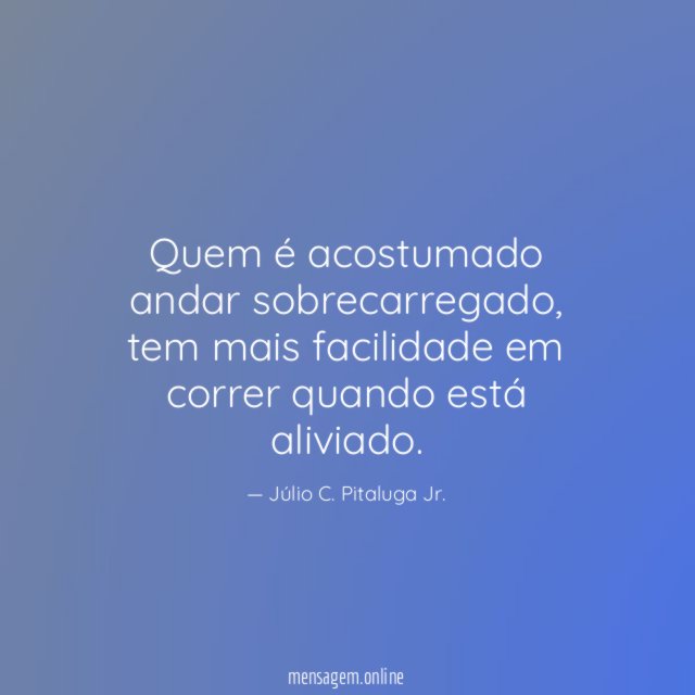 Quem é acostumado andar sobrecarregado