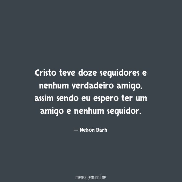 Cristo teve doze seguidores e nenhum verdadeiro amigo