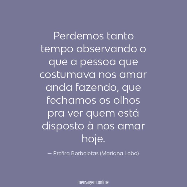 Perdemos tanto tempo observando o que a pessoa