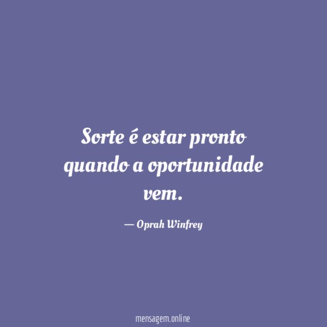 Sorte é estar pronto quando a oportunidade vem
