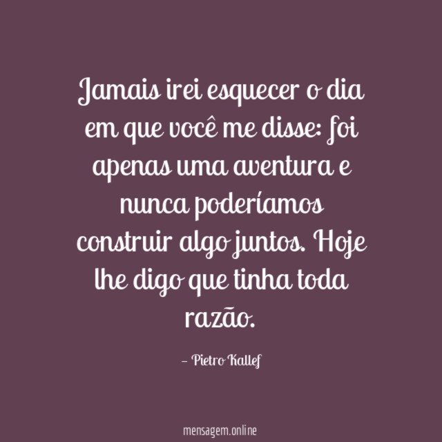 Jamais irei esquecer o dia em que você me disse