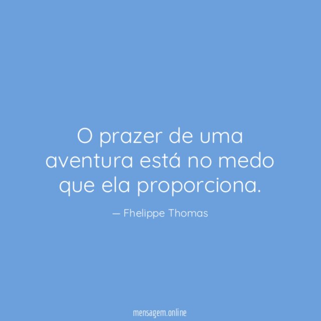 O prazer de uma aventura está no medo que ela proporciona