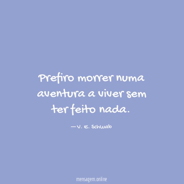 Prefiro morrer numa aventura a viver sem ter feito nada