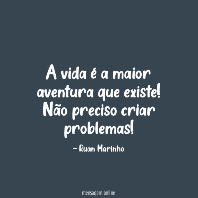 A vida é a maior aventura que existe