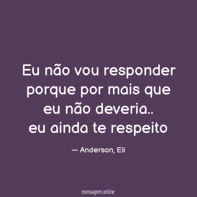 Eu não vou responder porque por mais que