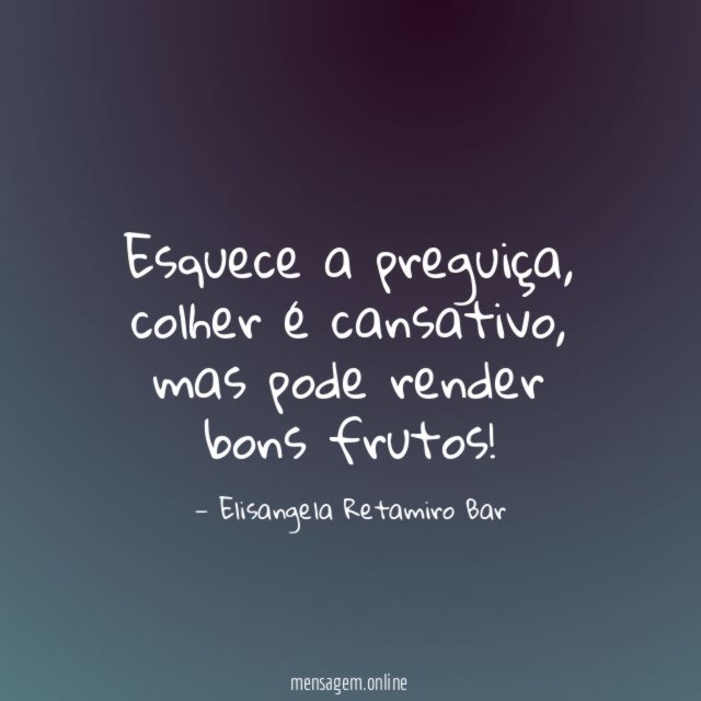 Esquece a preguiça